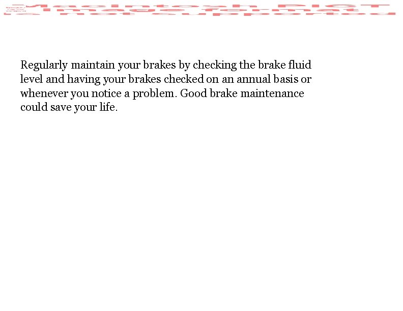 Regularly maintain your brakes by checking the brake fluid level and having your brakes