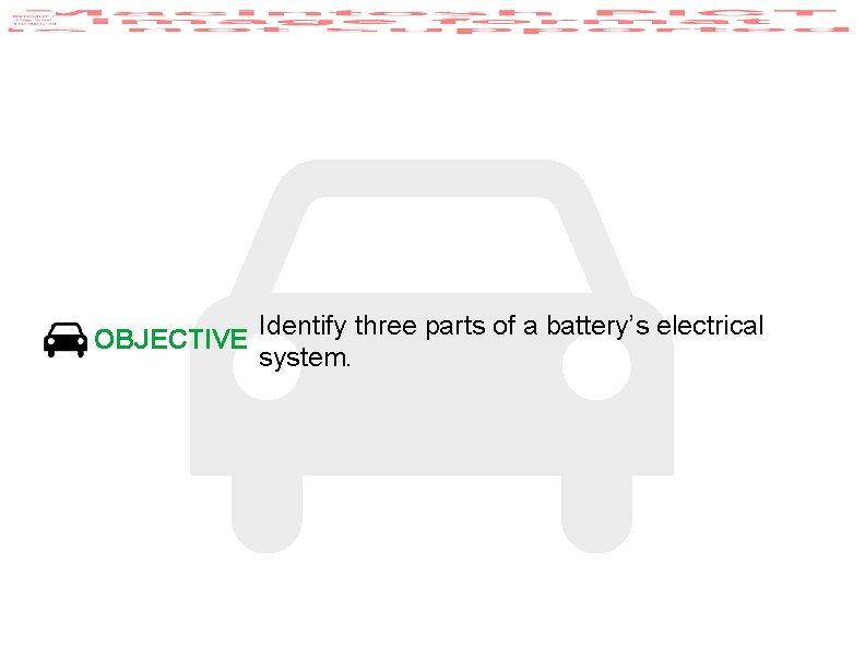 OBJECTIVE Identify three parts of a battery’s electrical system. 
