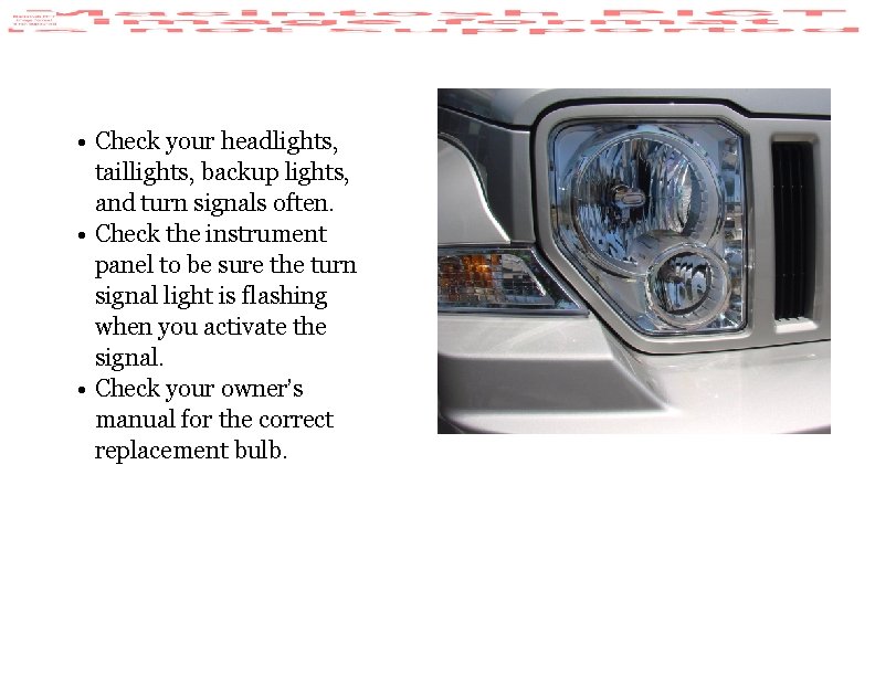  • Check your headlights, taillights, backup lights, and turn signals often. • Check