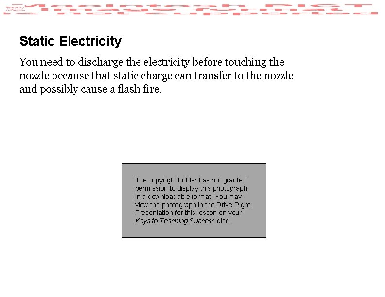 Static Electricity You need to discharge the electricity before touching the nozzle because that
