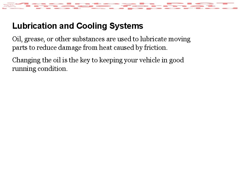 Lubrication and Cooling Systems Oil, grease, or other substances are used to lubricate moving