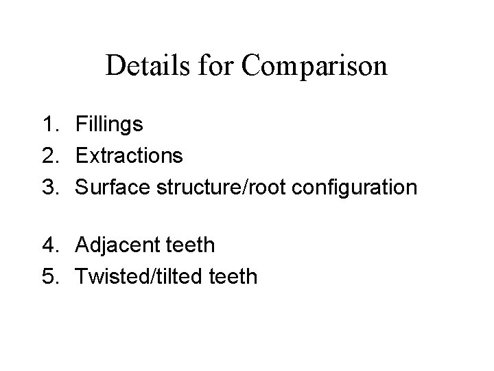 Details for Comparison 1. Fillings 2. Extractions 3. Surface structure/root configuration 4. Adjacent teeth