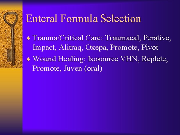 Enteral Formula Selection ¨ Trauma/Critical Care: Traumacal, Perative, Impact, Alitraq, Oxepa, Promote, Pivot ¨