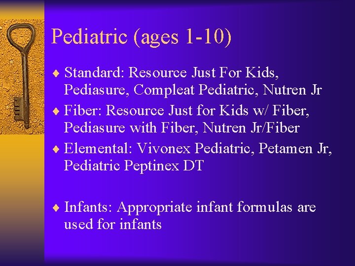 Pediatric (ages 1 -10) ¨ Standard: Resource Just For Kids, Pediasure, Compleat Pediatric, Nutren