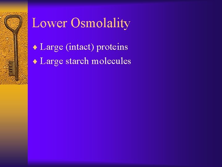 Lower Osmolality ¨ Large (intact) proteins ¨ Large starch molecules 
