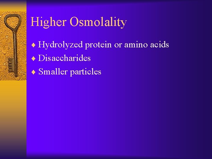 Higher Osmolality ¨ Hydrolyzed protein or amino acids ¨ Disaccharides ¨ Smaller particles 