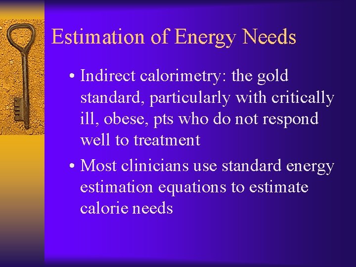 Estimation of Energy Needs • Indirect calorimetry: the gold standard, particularly with critically ill,