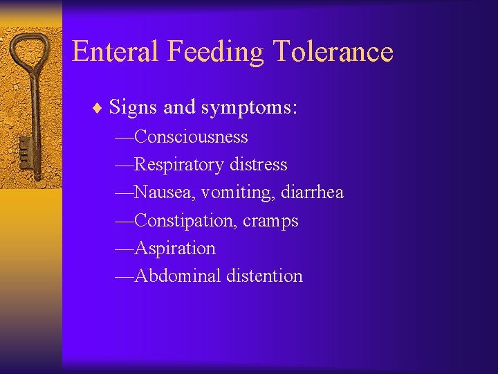 Enteral Feeding Tolerance ¨ Signs and symptoms: —Consciousness —Respiratory distress —Nausea, vomiting, diarrhea —Constipation,