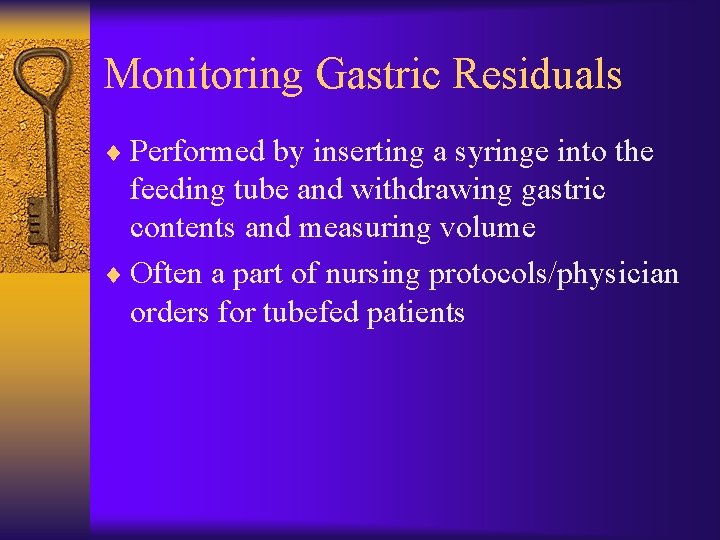 Monitoring Gastric Residuals ¨ Performed by inserting a syringe into the feeding tube and