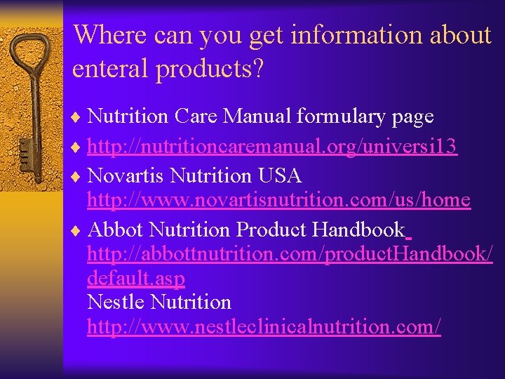 Where can you get information about enteral products? ¨ Nutrition Care Manual formulary page