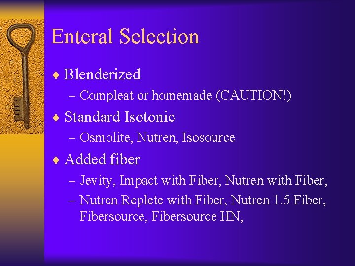 Enteral Selection ¨ Blenderized – Compleat or homemade (CAUTION!) ¨ Standard Isotonic – Osmolite,