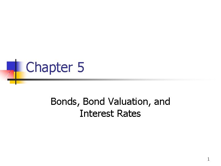 Chapter 5 Bonds, Bond Valuation, and Interest Rates 1 