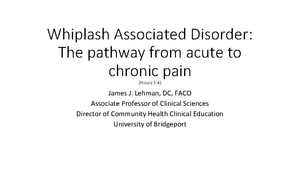 Whiplash Associated Disorder: The pathway from acute to chronic pain (Hours 3 -4) James