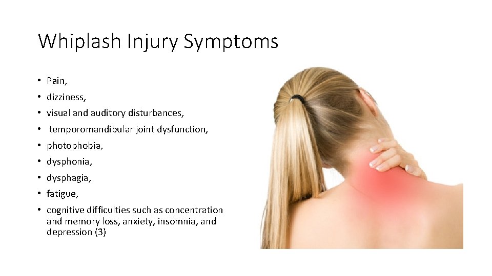 Whiplash Injury Symptoms • Pain, • dizziness, • visual and auditory disturbances, • temporomandibular