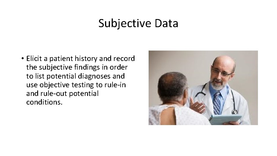 Subjective Data • Elicit a patient history and record the subjective findings in order
