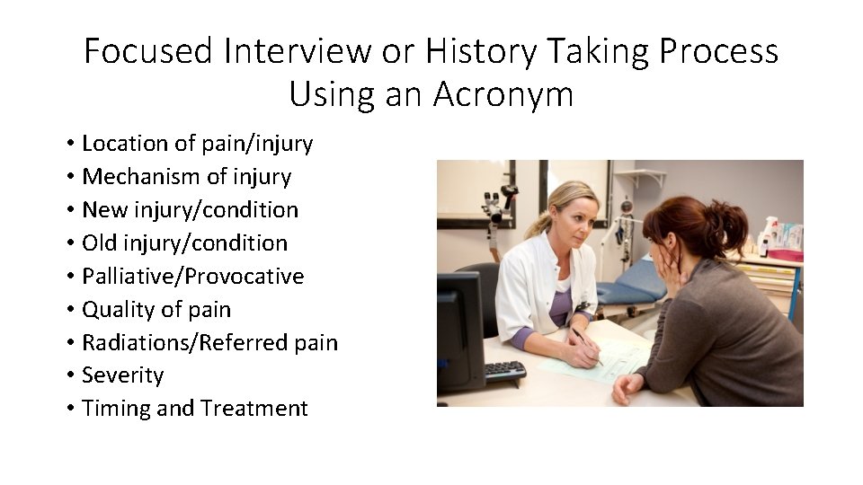 Focused Interview or History Taking Process Using an Acronym • Location of pain/injury •