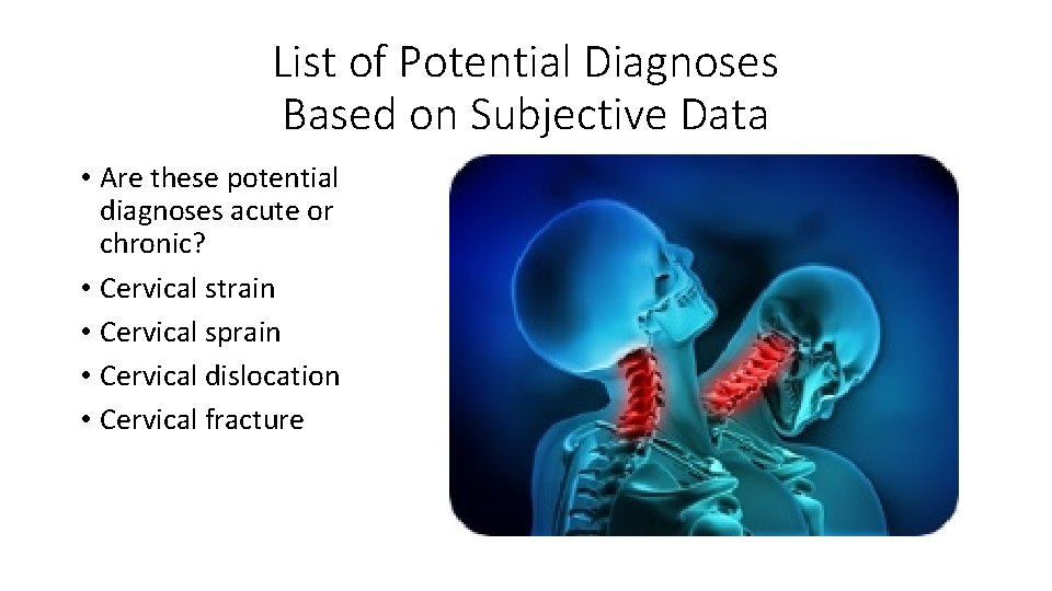 List of Potential Diagnoses Based on Subjective Data • Are these potential diagnoses acute