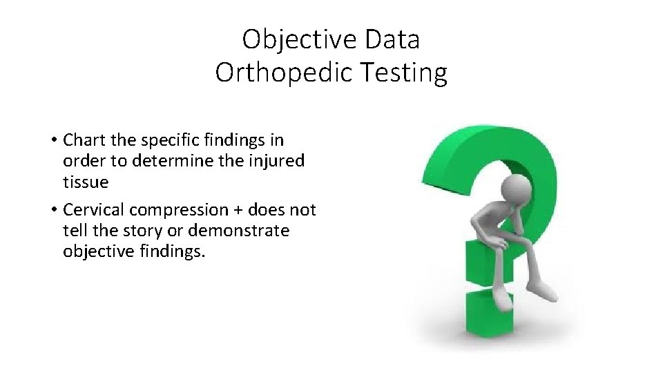Objective Data Orthopedic Testing • Chart the specific findings in order to determine the