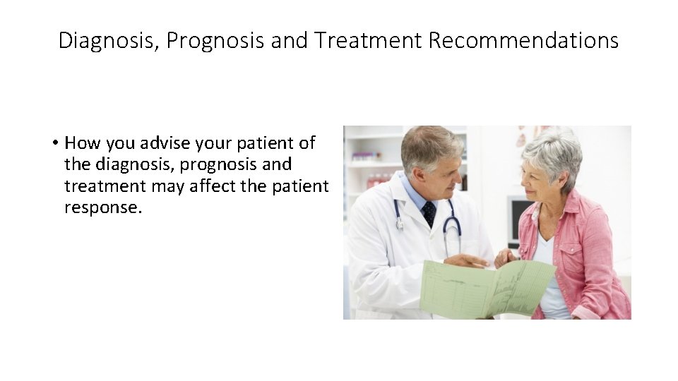 Diagnosis, Prognosis and Treatment Recommendations • How you advise your patient of the diagnosis,