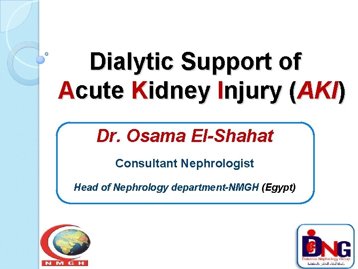 Dialytic Support of Acute Kidney Injury (AKI) Dr. Osama El Shahat Consultant Nephrologist Head
