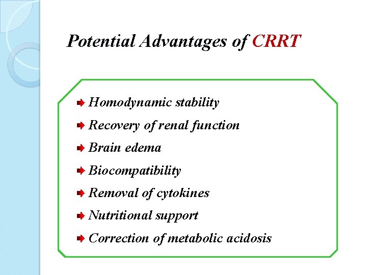 Potential Advantages of CRRT Homodynamic stability Recovery of renal function Brain edema Biocompatibility Removal