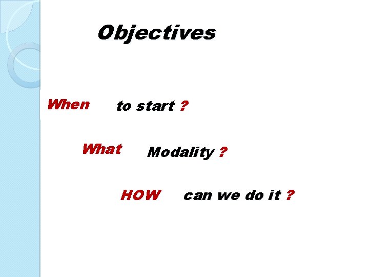 Objectives When to start ? What Modality ? HOW can we do it ?