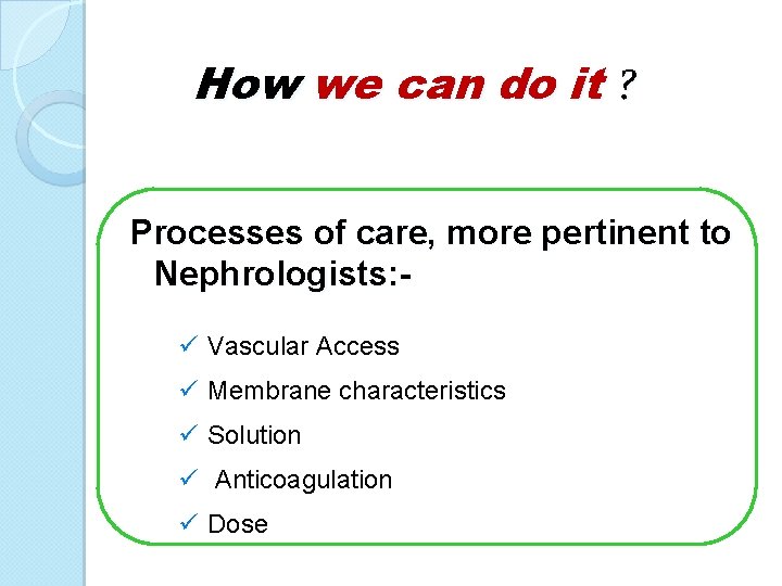 How we can do it ? Processes of care, more pertinent to Nephrologists: ü