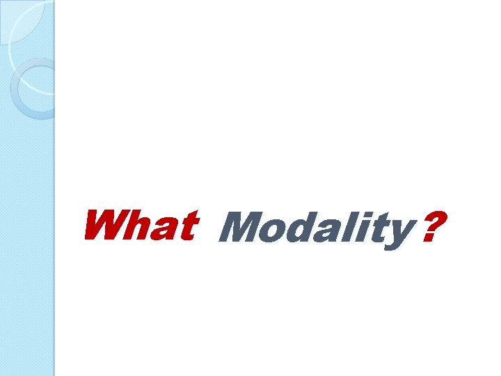 What Modality ? 