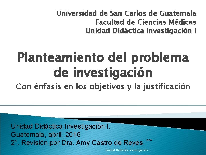 Universidad de San Carlos de Guatemala Facultad de Ciencias Médicas Unidad Didáctica Investigación I