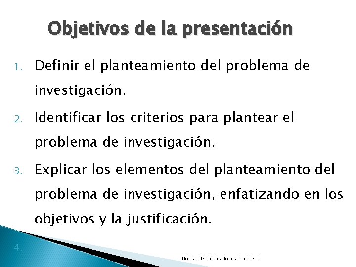 Objetivos de la presentación 1. Definir el planteamiento del problema de investigación. 2. Identificar