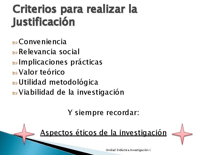 Criterios para realizar la Justificación Conveniencia Relevancia social Implicaciones prácticas Valor teórico Utilidad metodológica