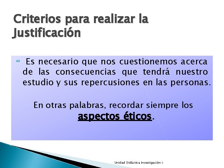 Criterios para realizar la Justificación Es necesario que nos cuestionemos acerca de las consecuencias