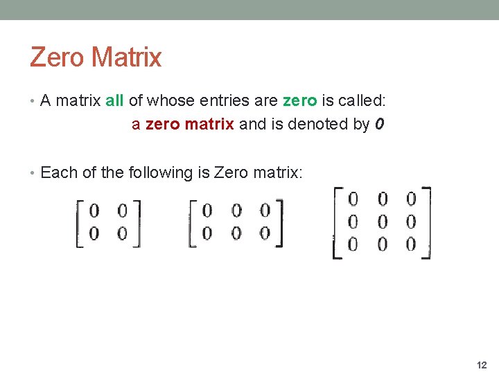 Zero Matrix • A matrix all of whose entries are zero is called: a
