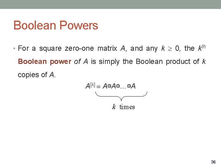 Boolean Powers • For a square zero-one matrix A, and any k 0, the