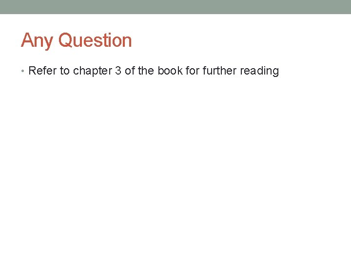 Any Question • Refer to chapter 3 of the book for further reading 