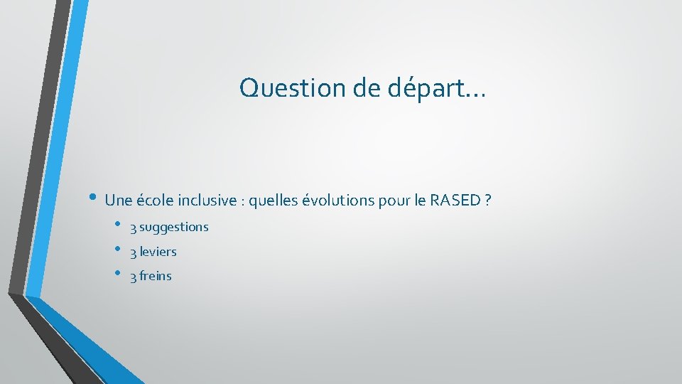 Question de départ… • Une école inclusive : quelles évolutions pour le RASED ? Question de départ… • Une école inclusive : quelles évolutions pour le RASED ?