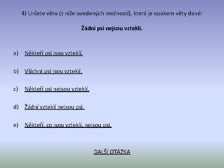 4) Určete větu (z níže uvedených možností), která je opakem věty dané: Žádní psi