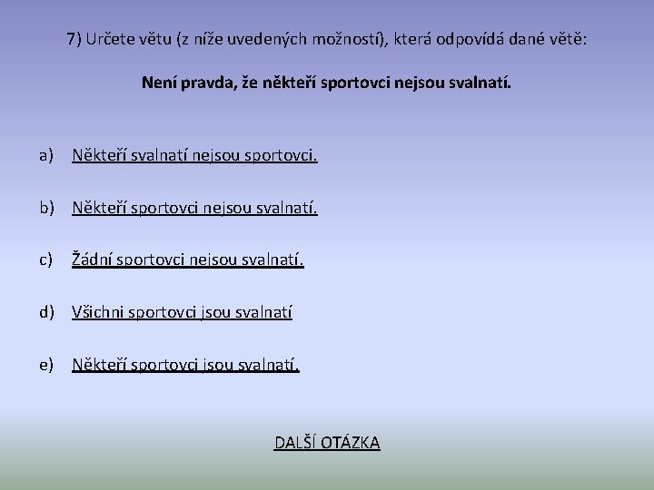 7) Určete větu (z níže uvedených možností), která odpovídá dané větě: Není pravda, že