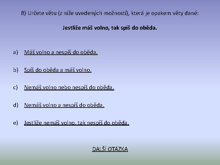 8) Určete větu (z níže uvedených možností), která je opakem věty dané: Jestliže máš