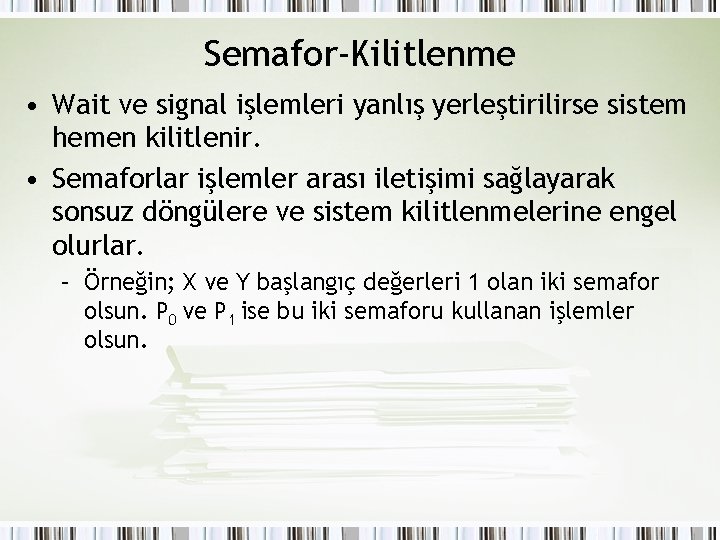 Semafor-Kilitlenme • Wait ve signal işlemleri yanlış yerleştirilirse sistem hemen kilitlenir. • Semaforlar işlemler Semafor-Kilitlenme • Wait ve signal işlemleri yanlış yerleştirilirse sistem hemen kilitlenir. • Semaforlar işlemler