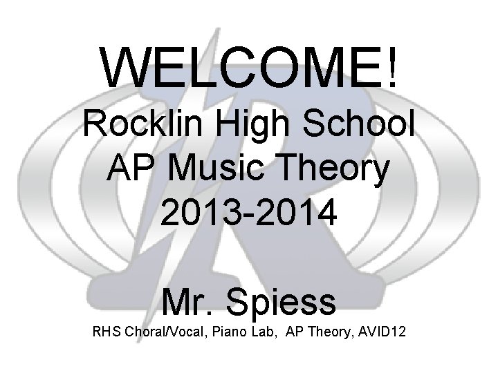 WELCOME! Rocklin High School AP Music Theory 2013 -2014 Mr. Spiess RHS Choral/Vocal, Piano