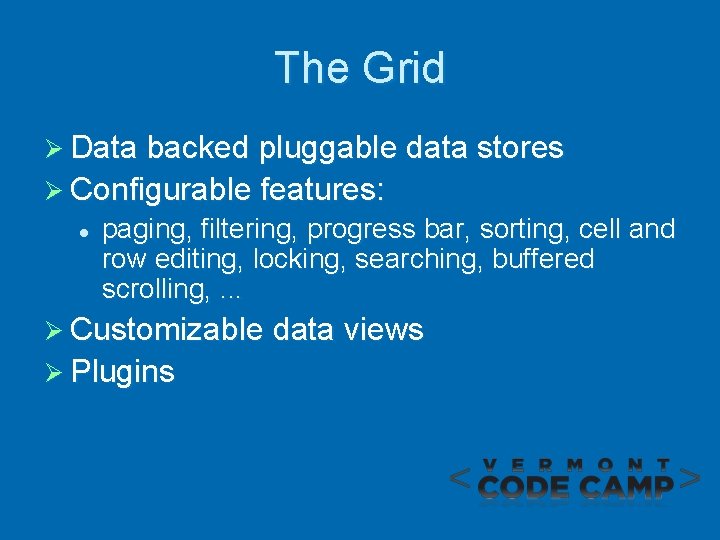 The Grid Ø Data backed pluggable data stores Ø Configurable features: l paging, filtering,