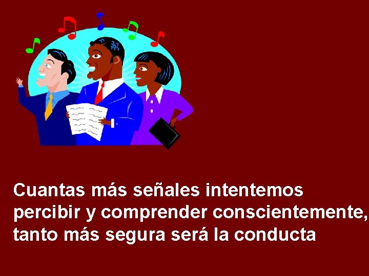 Cuantas más señales intentemos percibir y comprender conscientemente, tanto más segura será la conducta