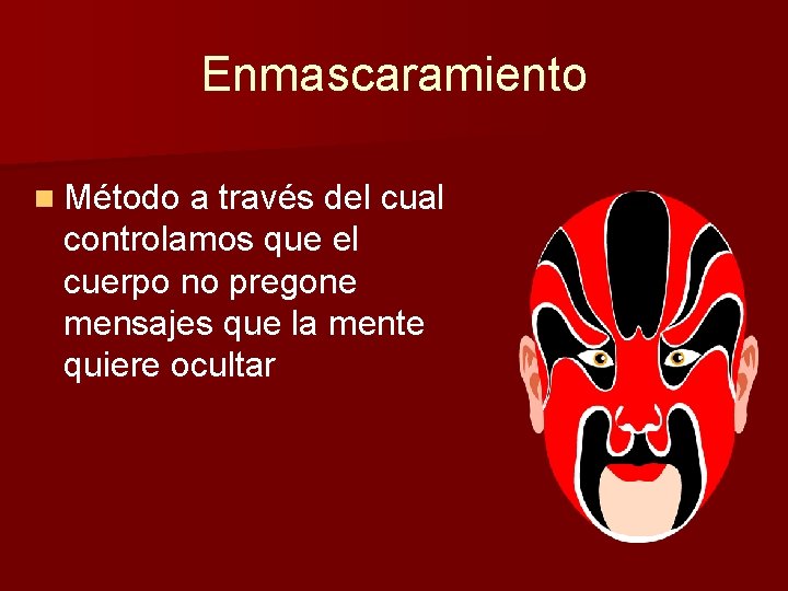 Enmascaramiento n Método a través del cual controlamos que el cuerpo no pregone mensajes Enmascaramiento n Método a través del cual controlamos que el cuerpo no pregone mensajes