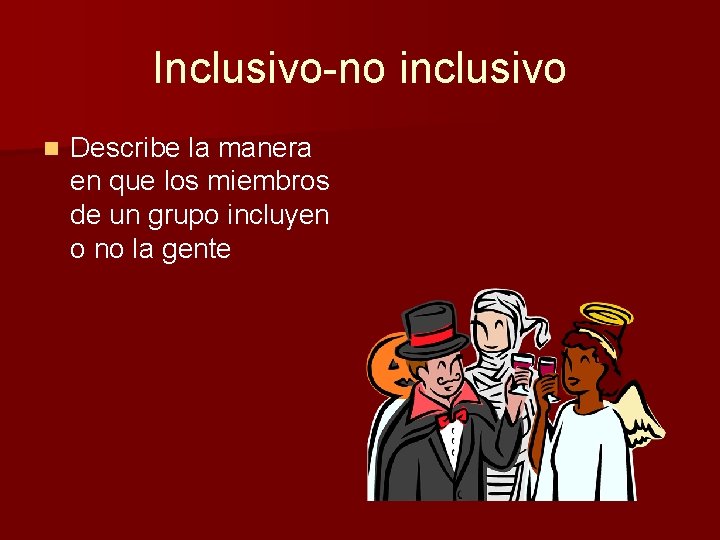 Inclusivo-no inclusivo n Describe la manera en que los miembros de un grupo incluyen