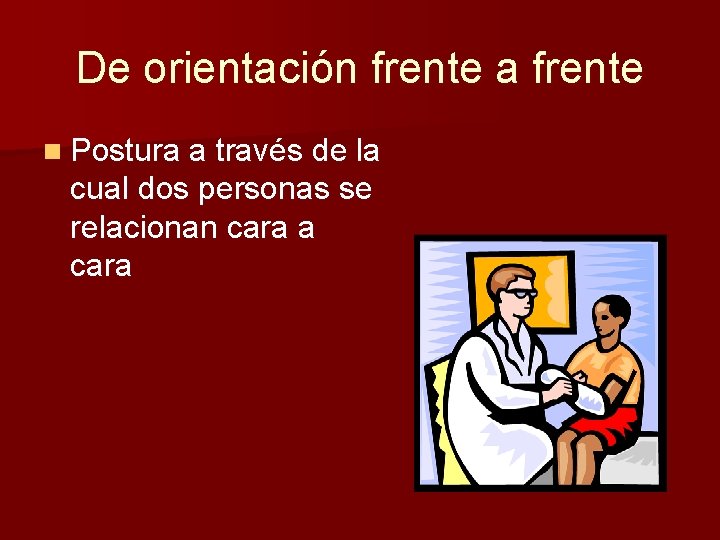 De orientación frente a frente n Postura a través de la cual dos personas