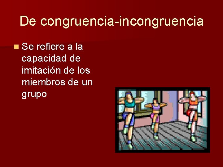 De congruencia-incongruencia n Se refiere a la capacidad de imitación de los miembros de