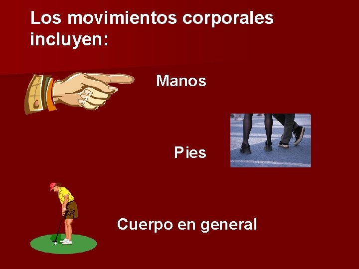 Los movimientos corporales incluyen: Manos Pies Cuerpo en general 