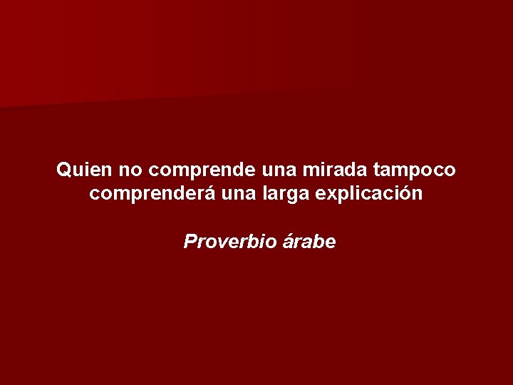 Quien no comprende una mirada tampoco comprenderá una larga explicación Proverbio árabe 