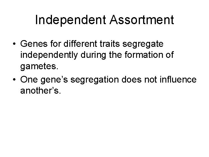 Independent Assortment • Genes for different traits segregate independently during the formation of gametes.